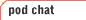 pod chat