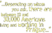  Depending on whom you ask, there are between 10 to 30,000 Americans living and working in Prague.