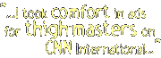 I took comfort in ads for thigh-masters on CNN International.