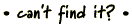 can't find it?