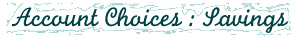 Account Choices: Savings